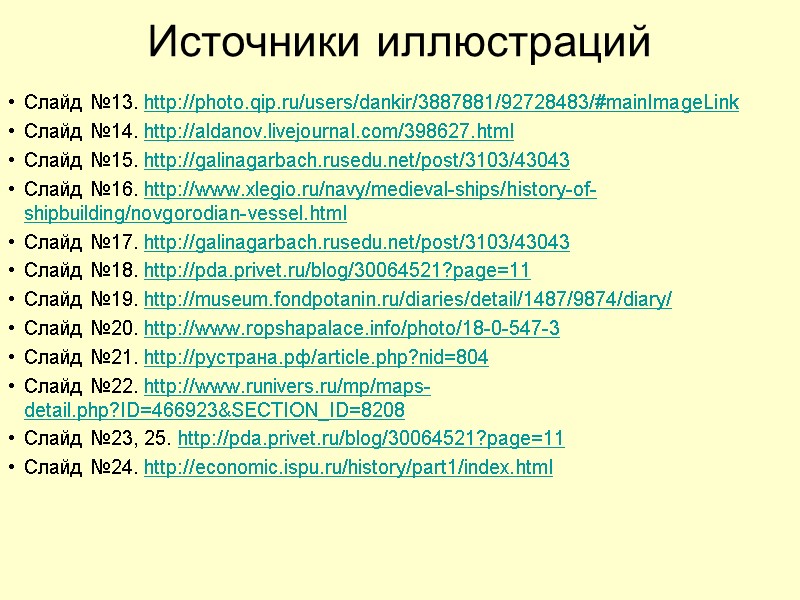 Источники иллюстраций Слайд №13. http://photo.qip.ru/users/dankir/3887881/92728483/#mainImageLink Слайд №14. http://aldanov.livejournal.com/398627.html Слайд №15. http://galinagarbach.rusedu.net/post/3103/43043 Слайд №16. http://www.xlegio.ru/navy/medieval-ships/history-of-shipbuilding/novgorodian-vessel.html